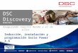 Inducción, instalación y programación Serie Power 4.6 Asegurando nuestro mundo y el de ellos... DSC Discovery REV04/2013 DSC Discovery REV04/2013