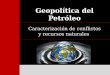 Geopolítica del Petróleo Caracterización de conflictos y recursos naturales