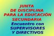 JUNTA DE DISCIPLINA PARA LA EDUCACIÓN SECUNDARIA Encuentro con SUPERVISORES Y DIRECTIVOS
