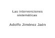 Las intervenciones sistemáticas Adolfo Jiménez Jaén