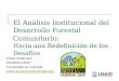 El Análisis Institucional del Desarrollo Forestal Comunitario: Hacia una Redefinición de los Desafíos Krister Andersson SANREM-CRSP Universidad de Colorado