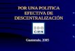 POR UNA POLITICA EFECTIVA DE DESCENTRALIZACIÓN Guatemala, 2005