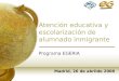 Atención educativa y escolarización de alumnado inmigrante Programa EGERIA Madrid, 26 de abrilde 2008