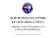 INSTITUCIÓN EDUCATIVA HÉCTOR ABAD GÓMEZ ÁREA DE CIENCIAS NATURALES Y EDUCACIÓN AMBIENTAL PREPARADO POR LIC. MARÍA EUGENIA ZAPATA AVENDAÑO, 2014