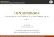UPCommons Portal de acceso abierto al conocimiento de la UPC Repositorios institucionales: una vía hacia el acceso, la visibilidad y la preservación de