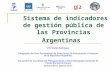 Sistema de indicadores de gestión pública de las Provincias Argentinas CPN Stella Rodríguez Integrante del Foro Permanente de Direcciones de Presupuesto