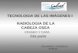 TECNOLOGIA DE LAS IMÁGENES I RADIOLOGIA DE LA CABEZA OSEA CRANEO Y CARA 2da.parte DRA MARIA C GARIBOLDI 28-05-09