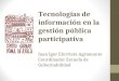 Tecnologías de información en la gestión pública participativa Juan Igor Elorrieta Agramonte Coordinador Escuela de Gobernabilidad