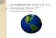 La economía colonial en los siglos 16 y 17 Profesora Erlinda Vélez