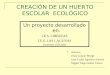 CREACIÓN DE UN HUERTO ESCOLAR ECOLÓGICO Un proyecto desarrollado en: I.E.S. LIBERTAS I.E.S. LAS LAGUNAS Torrevieja (Alicante) Autores: - Jesús Lozano Monge