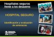 Hospitales seguros frente a los desastres HOSPITAL SEGURO Identificación y evaluación de amenazas