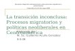 La transición inconclusa: Procesos migratorios y políticas neoliberales en Centroamérica Elaborado por M. Sc. Guillermo Acuña González 9-5-08 Encuentro