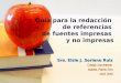 Guía para la redacción de referencias de fuentes impresas y no impresas Sra. Elsie J. Soriano Ruiz Colegio San Antonio Isabela, Puerto Rico Abril, 2010