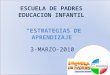 ESTRATEGIAS DE APRENDIZAJE ESCUELA DE PADRES EDUCACION INFANTIL 3-MARZO-2010