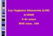 Ley Orgánica Educación (LOE) 2/2006 3 de mayo BOE núm. 106
