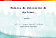 Modelos de Valoración de Opciones Parte 1 Prof. Dr. Prosper Lamothe Fernández Jorge Otero Rodríguez