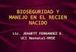 BIOSEGURIDAD Y MANEJO EN EL RECIEN NACIDO Lic. JEANETT FERNANDEZ E. UCI Neonatal-HNSE