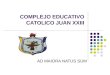 COMPLEJO EDUCATIVO CATOLICO JUAN XXIII AD MAIORA NATUS SUM