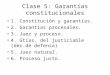 Clase 5: Garantías constitucionales 1. Constitución y garantías. 2. Garantías procesales. 3. Juez y proceso. 4. Gtías. del justiciable (der.de defensa)