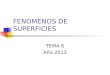 FENOMENOS DE SUPERFICIES TEMA 6 Año 2013. La mayoría de los procesos fisicoquímicos naturales y artificiales ocurren en sistemas heterogéneos en donde