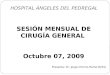 SESIÓN MENSUAL DE CIRUGÍA GENERAL Octubre 07, 2009 HOSPITAL ÁNGELES DEL PEDREGAL Presenta: Dr. Jorge Chirino Romo R2CG