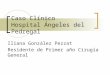 Caso Clínico Hospital Ángeles del Pedregal Iliana González Pezzat Residente de Primer año Cirugía General