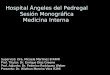 Hospital Ángeles del Pedregal Sesión Monográfica Medicina Interna Supervisó: Dra. Micaela Martínez B R4MI Prof. Titular: Dr. Enrique Díaz Greene Prof