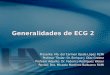 Generalidades de ECG 2 Presenta: Ma. del Carmen Ojeda López R2MI Profesor Titular: Dr. Enrique J. Díaz Greene Profesor Adjunto: Dr. Federico Rodríguez