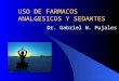 USO DE FARMACOS ANALGESICOS Y SEDANTES Dr. Gabriel N. Pujales