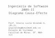 Ingeniería de Software 2009-II Diagrama Causa-Efecto Prof. Gloria Lucía Giraldo G. (Ph.D) glgiraldog@unalmed.edu.co Escuela de Sistemas Facultad de Minas