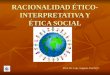 RACIONALIDAD ÉTICO- INTERPRETATIVA Y ÉTICA SOCIAL Prof. Dr. Luis Augusto Panchi V