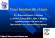 Curso Introducción a Linux Dr. Roberto Gómez Cárdenas ITESM-CEM (Dpto. Cienc. Comput) rogomez @ campus.cem.itesm.mx http:/webdia.cem.itesm.mx/dia/ac/rogomez