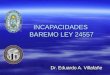 INCAPACIDADES BAREMO LEY 24557 INCAPACIDADES BAREMO LEY 24557 Dr. Eduardo A. Villafañe Dr. Eduardo A. Villafañe