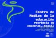 Centro de Medios de la educación Provincia de Amazonas, Brasil Paulo Lima Proyecto Cepal @LIS2 Comisión Económica para América Latina y el Caribe (CEPAL