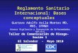 Reglamento Sanitario Internacional: Bases conceptuales Gustavo Adolfo Avila Montes MD, MHS, DTM&H Asesor Vigilancia y Prevención de Enfermedades OPS-ELS