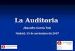 La Auditoria Alejandro García Ruiz Madrid, 13 de noviembre de 2007
