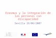 Erasmus y la integración de las personas con discapacidad Sevilla 26/06/2007