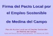 Firma del Pacto Local por el Empleo Sostenible de Medina del Campo Plan de Acción Local por el Empleo Sostenible de Medina del Campo Salón de Plenos Excmo