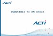 Www.acti.cl Asociación Chilena de Empresas de Tecnologías de Información A.G. INDUSTRIA TI EN CHILE