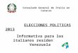 ELECCIONES POLITICAS 2013 Informativa para los italianos residentes en Venezuela Consulado General de Italia en Caracas