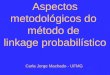 1 Aspectos metodológicos do método de linkage probabilístico Carla Jorge Machado - UFMG