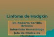 Linfoma de Hodgkin Dr. Roberto Carrillo Briceño Internista Hematólogo Jefe de Clínica de Medicina Dr. Max Peralta J