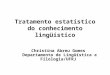 Tratamento estatístico do conhecimento lingüístico Christina Abreu Gomes Departamento de Lingüística e Filologia/UFRJ