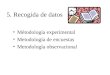 5. Recogida de datos Métodología experimental Metodología de encuestas Metodología observacional