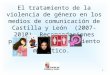 1 El tratamiento de la violencia de género en los medios de comunicación de Castilla y León (2007-2010). Recomendaciones para un mejor tratamiento mediático