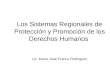 Los Sistemas Regionales de Protección y Promoción de los Derechos Humanos Lic. María José Franco Rodríguez