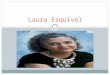 Laura Esquivel. Nació en la ciudad de México en 1950. Empezó a escribir mientras que era maestra en una escuela. Escribió obras de teatro para sus estudiantes