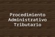 Procedimiento Administrativo Tributario. Es una manifestación externa de la función administrativa, configurado por una serie de formalidades y trámites