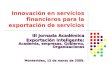 Innovación en servicios financieros para la exportación de servicios III Jornada Académica Exportación inteligente: Academia, empresas, Gobierno, Organizaciones