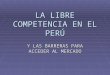 LA LIBRE COMPETENCIA EN EL PERÚ Y LAS BARRERAS PARA ACCEDER AL MERCADO